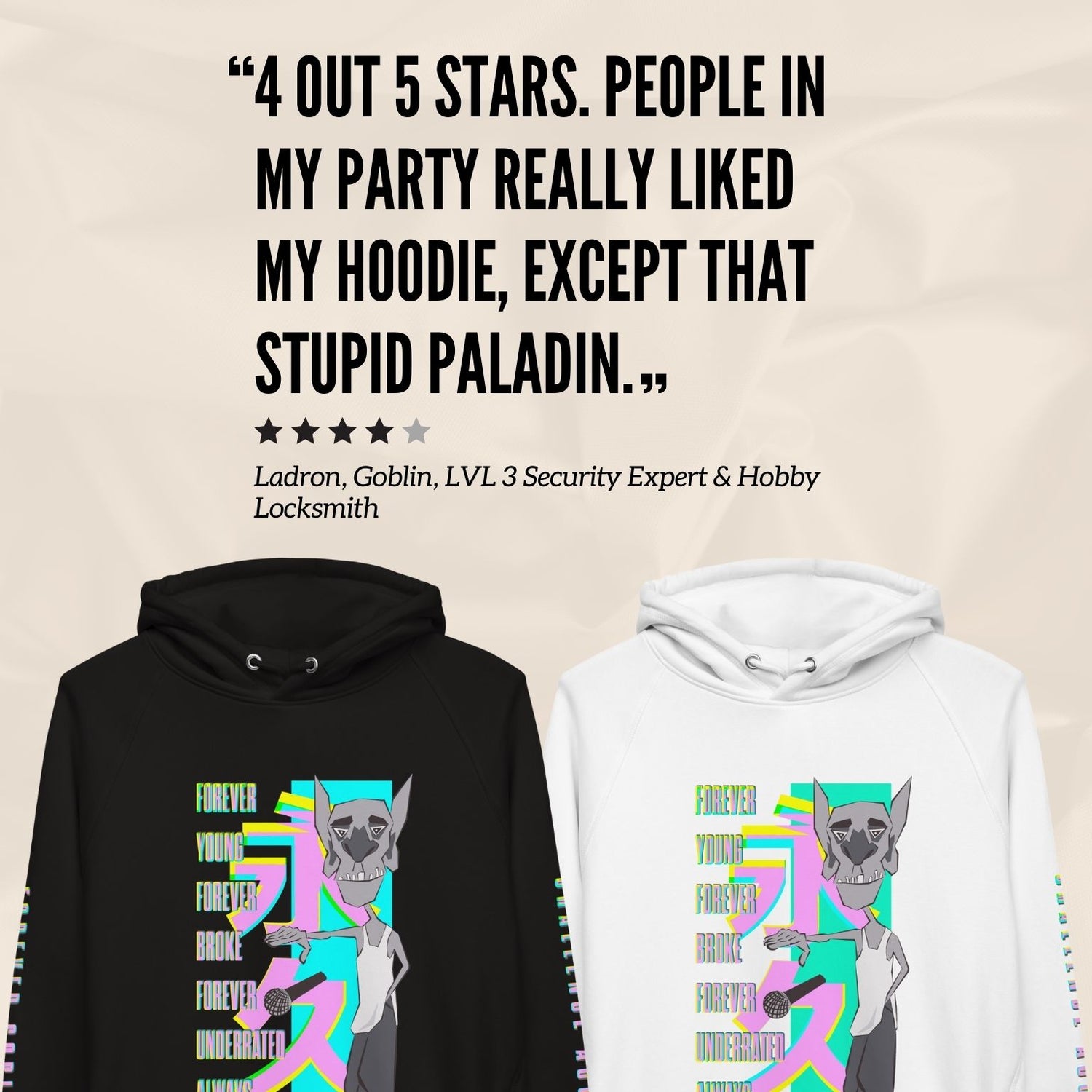 "4 out 5 Stars. people in my party really liked my hoodie, except that stupid paladin." - Ladron, Goblin, LVL 3 Security Expert & Hobby Locksmith